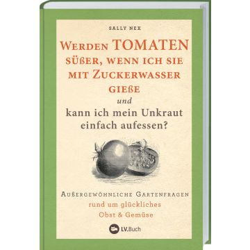 Werden Tomaten süßer, wenn ich sie mit Zuckerwasser gieße und kann ich mein Unkraut einfach aufessen?