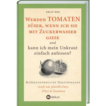 Buchcover mit grünem Rahmen. Titel: "Werden TOMATEN süßer, wenn ich sie mit Zuckerwasser gieße und kann ich mein Unkraut einfach aufessen?" von Sally Nex. Illustration zweier Tomaten. Verlag: LV.Buch.